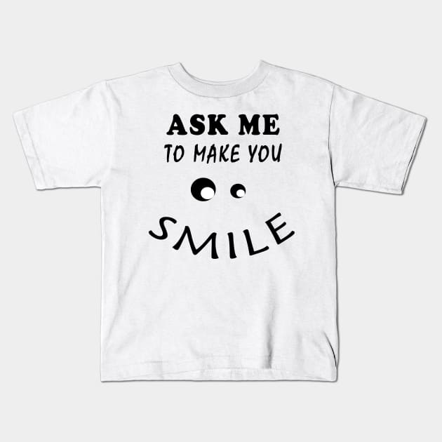 ASK ME TO MAKE YOU SMILE Kids T-Shirt by YasStore